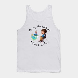 Wheelchair Boy - My Legs May Not Work But My Brain Does Tank Top